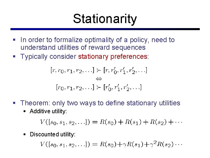 Stationarity § In order to formalize optimality of a policy, need to understand utilities