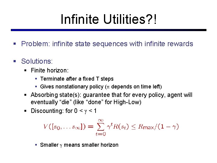 Infinite Utilities? ! § Problem: infinite state sequences with infinite rewards § Solutions: §