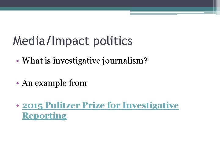 Media/Impact politics • What is investigative journalism? • An example from • 2015 Pulitzer