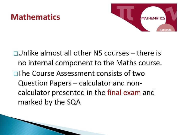 Mathematics �Unlike almost all other N 5 courses – there is no internal component