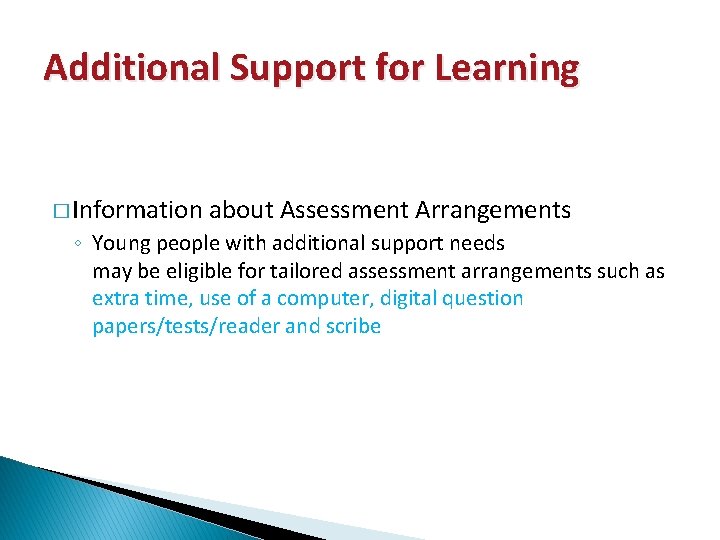 Additional Support for Learning � Information about Assessment Arrangements ◦ Young people with additional