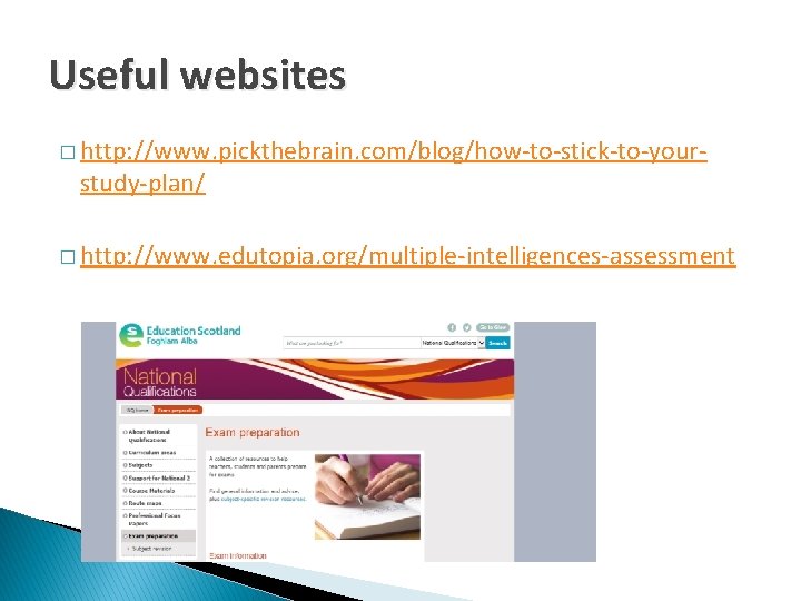 Useful websites � http: //www. pickthebrain. com/blog/how-to-stick-to-your- study-plan/ � http: //www. edutopia. org/multiple-intelligences-assessment 