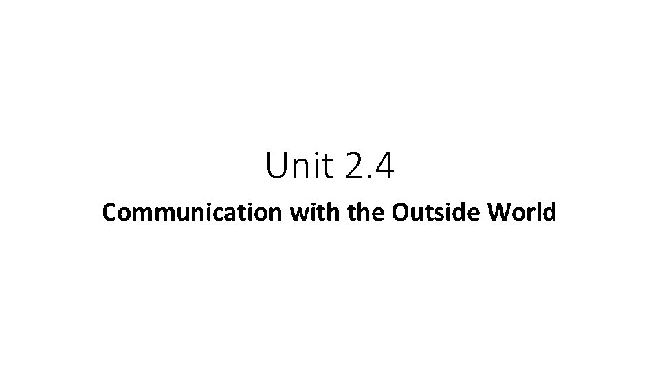 Unit 2. 4 Communication with the Outside World Unit 2. 4 Communication with the Outside World
