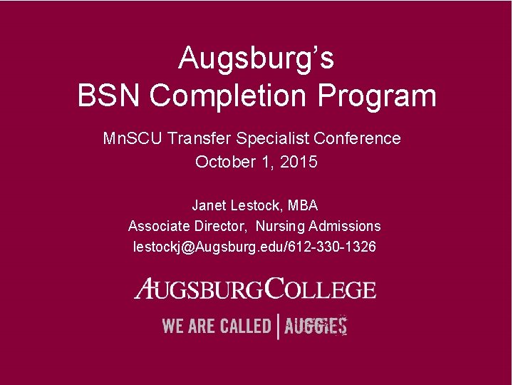 Augsburg’s BSN Completion Program Mn. SCU Transfer Specialist Conference October 1, 2015 Janet Lestock,