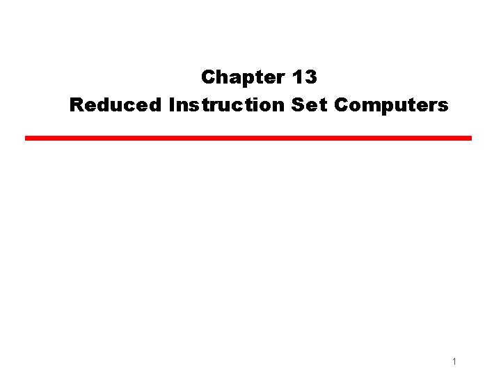 Chapter 13 Reduced Instruction Set Computers 1 
