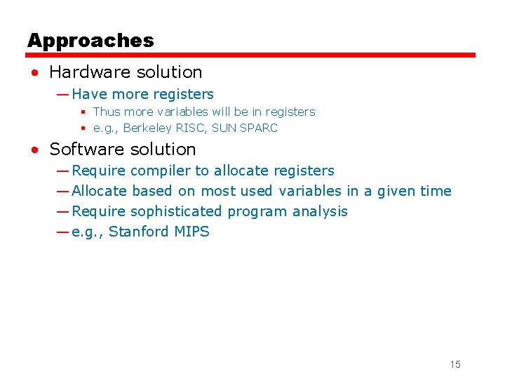 Approaches • Hardware solution — Have more registers § Thus more variables will be