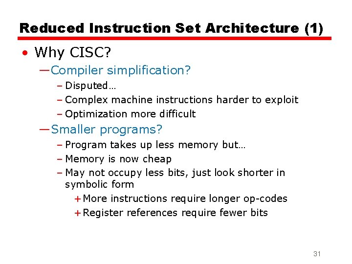Reduced Instruction Set Architecture (1) • Why CISC? —Compiler simplification? – Disputed… – Complex