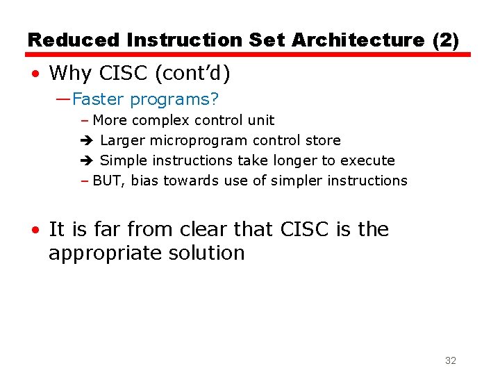 Reduced Instruction Set Architecture (2) • Why CISC (cont’d) —Faster programs? – More complex