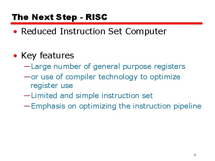 The Next Step - RISC • Reduced Instruction Set Computer • Key features —Large