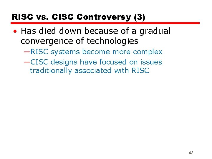 RISC vs. CISC Controversy (3) • Has died down because of a gradual convergence