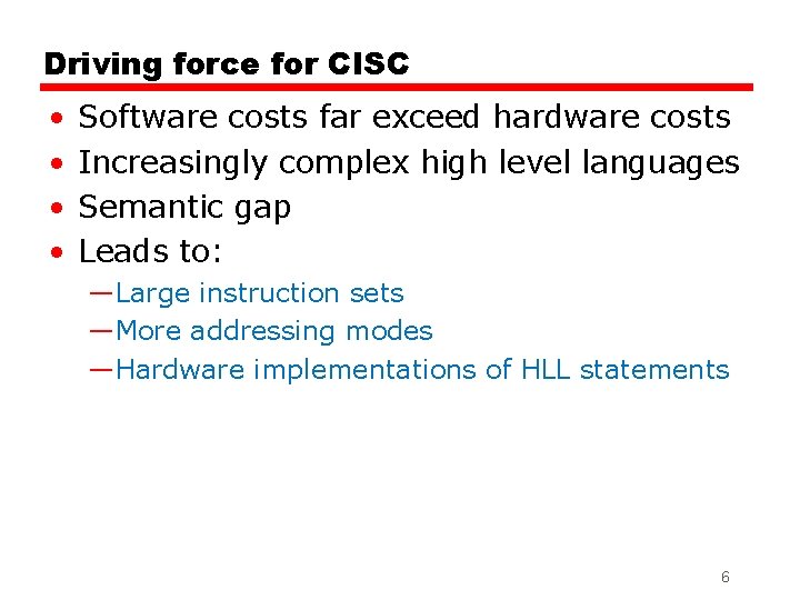 Driving force for CISC • • Software costs far exceed hardware costs Increasingly complex