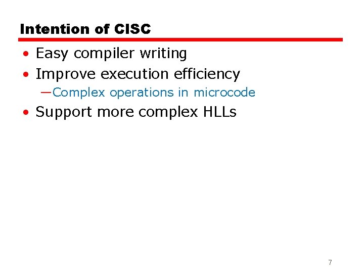 Intention of CISC • Easy compiler writing • Improve execution efficiency —Complex operations in