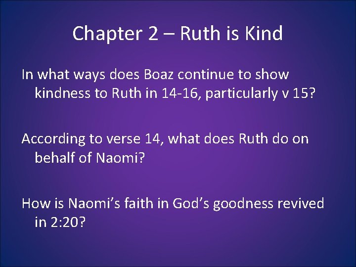 Chapter 2 – Ruth is Kind In what ways does Boaz continue to show Chapter 2 – Ruth is Kind In what ways does Boaz continue to show