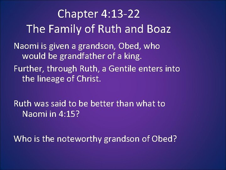 Chapter 4: 13 -22 The Family of Ruth and Boaz Naomi is given a Chapter 4: 13 -22 The Family of Ruth and Boaz Naomi is given a