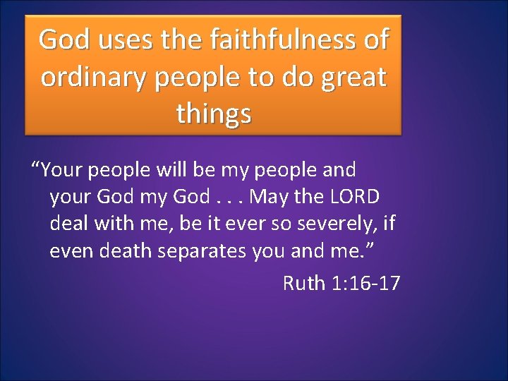 God uses the faithfulness of ordinary people to do great things “Your people will God uses the faithfulness of ordinary people to do great things “Your people will