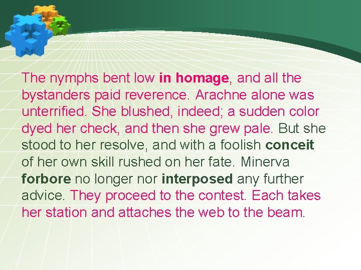The nymphs bent low in homage, and all the bystanders paid reverence. Arachne alone