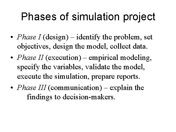 Phases of simulation project • Phase I (design) – identify the problem, set objectives,