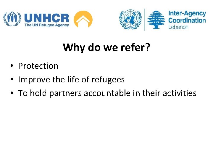 Why do we refer? • Protection • Improve the life of refugees • To