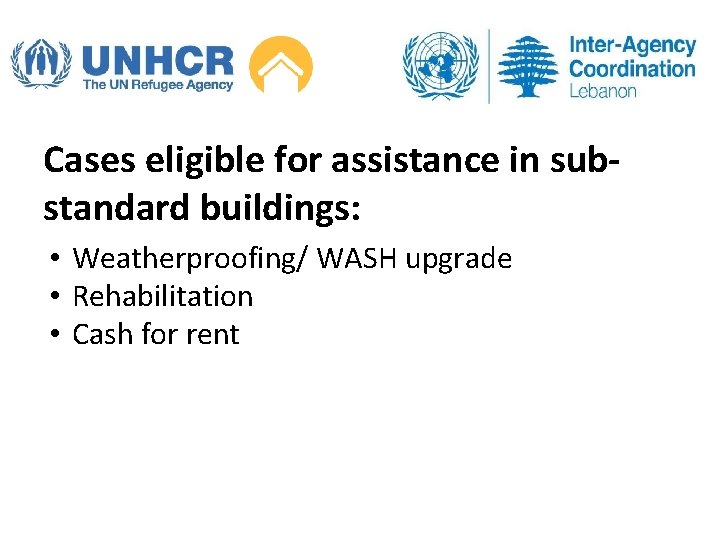 Cases eligible for assistance in substandard buildings: • Weatherproofing/ WASH upgrade • Rehabilitation •