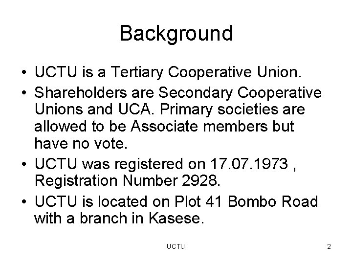Background • UCTU is a Tertiary Cooperative Union. • Shareholders are Secondary Cooperative Unions
