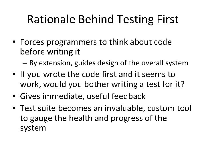 Rationale Behind Testing First • Forces programmers to think about code before writing it Rationale Behind Testing First • Forces programmers to think about code before writing it