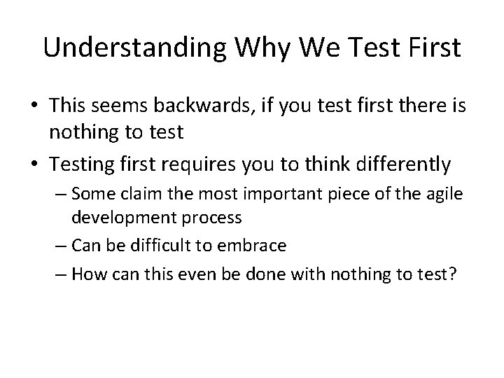 Understanding Why We Test First • This seems backwards, if you test first there Understanding Why We Test First • This seems backwards, if you test first there