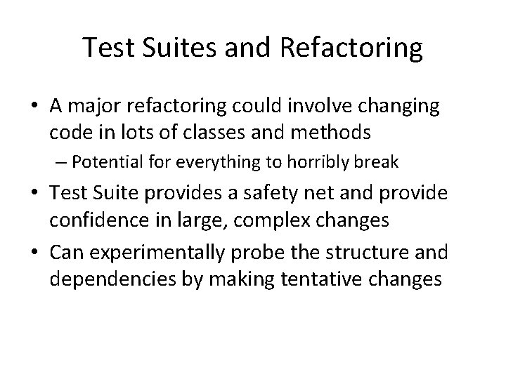 Test Suites and Refactoring • A major refactoring could involve changing code in lots Test Suites and Refactoring • A major refactoring could involve changing code in lots