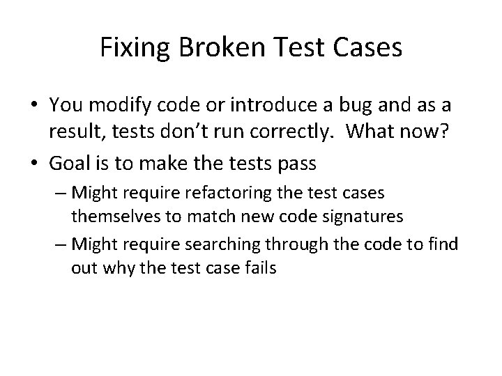 Fixing Broken Test Cases • You modify code or introduce a bug and as Fixing Broken Test Cases • You modify code or introduce a bug and as