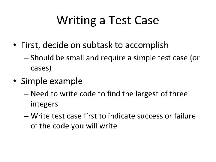 Writing a Test Case • First, decide on subtask to accomplish – Should be Writing a Test Case • First, decide on subtask to accomplish – Should be
