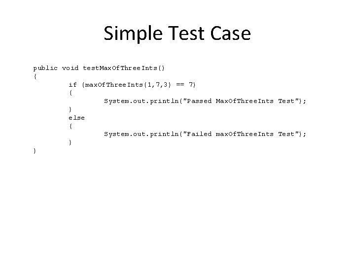 Simple Test Case public void test. Max. Of. Three. Ints() { if (max. Of. Simple Test Case public void test. Max. Of. Three. Ints() { if (max. Of.
