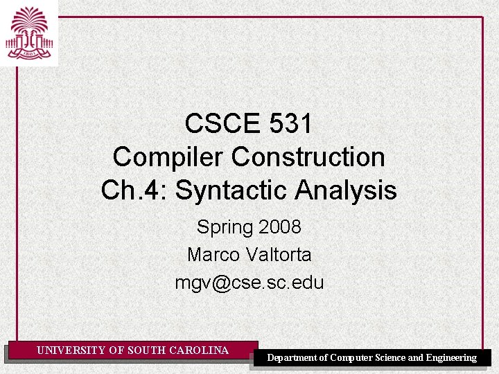 CSCE 531 Compiler Construction Ch. 4: Syntactic Analysis Spring 2008 Marco Valtorta mgv@cse. sc.