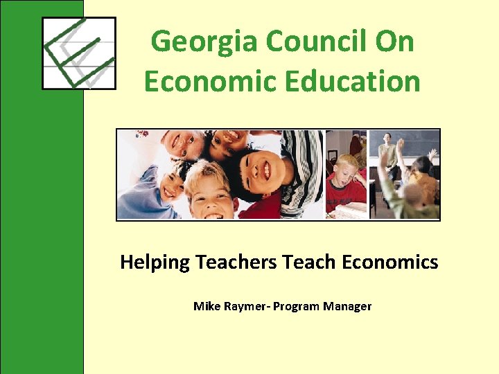 Georgia Council On Economic Education Helping Teachers Teach Economics Mike Raymer- Program Manager 