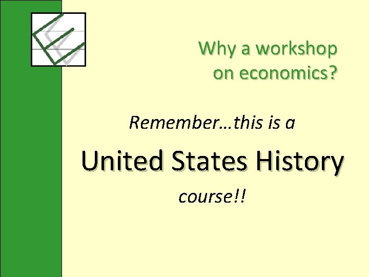 Why a workshop on economics? Remember…this is a United States History course!! 