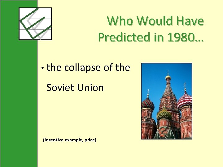 Who Would Have Predicted in 1980… • the collapse of the Soviet Union (incentive