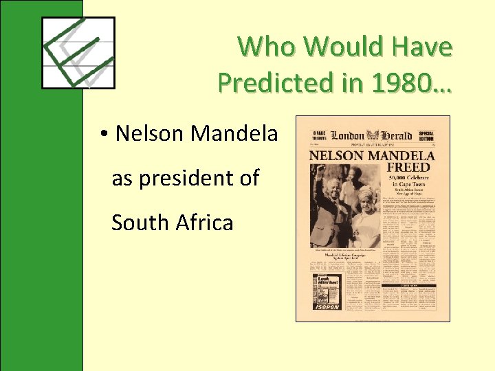 Who Would Have Predicted in 1980… • Nelson Mandela as president of South Africa