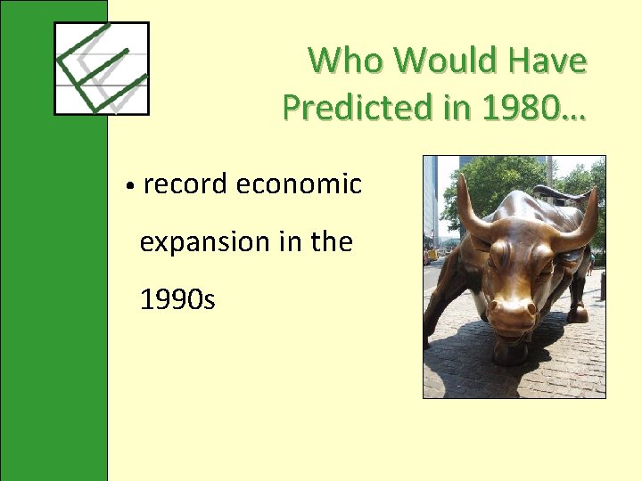 Who Would Have Predicted in 1980… • record economic expansion in the 1990 s
