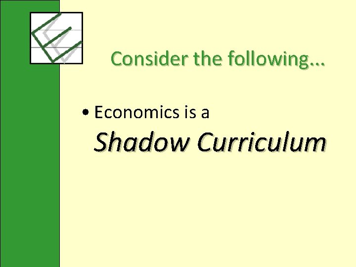 Consider the following. . . • Economics is a Shadow Curriculum 