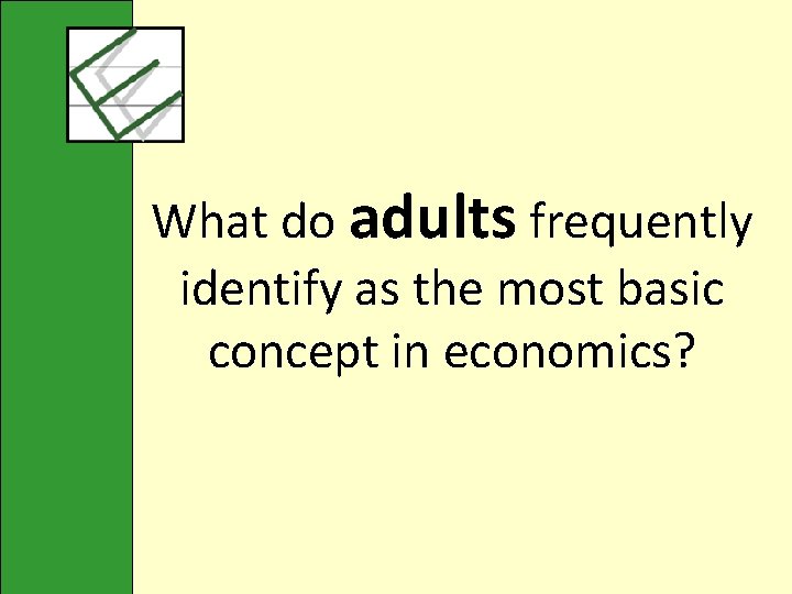 What do adults frequently identify as the most basic concept in economics? 