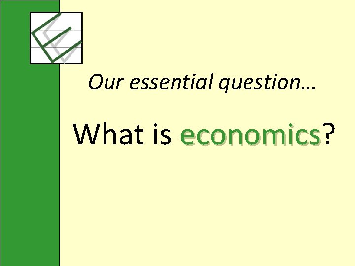 Our essential question… What is economics? economics 