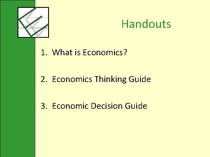 Handouts 1. What is Economics? 2. Economics Thinking Guide 3. Economic Decision Guide 