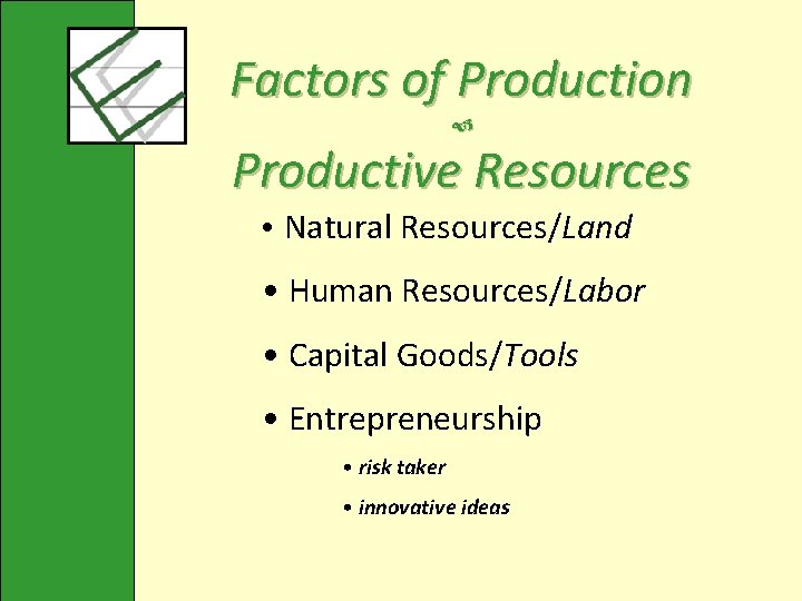 Factors of Production Productive Resources • Natural Resources/Land • Human Resources/Labor • Capital Goods/Tools