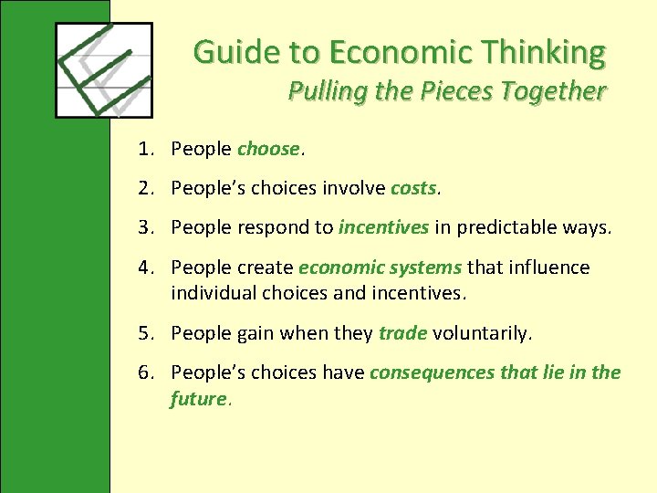 Guide to Economic Thinking Pulling the Pieces Together 1. People choose. 2. People’s choices