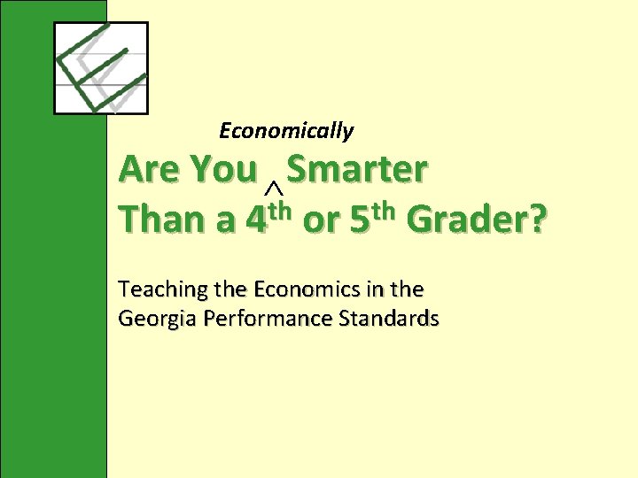 Economically Are You Smarter ^ th th Than a 4 or 5 Grader? Teaching