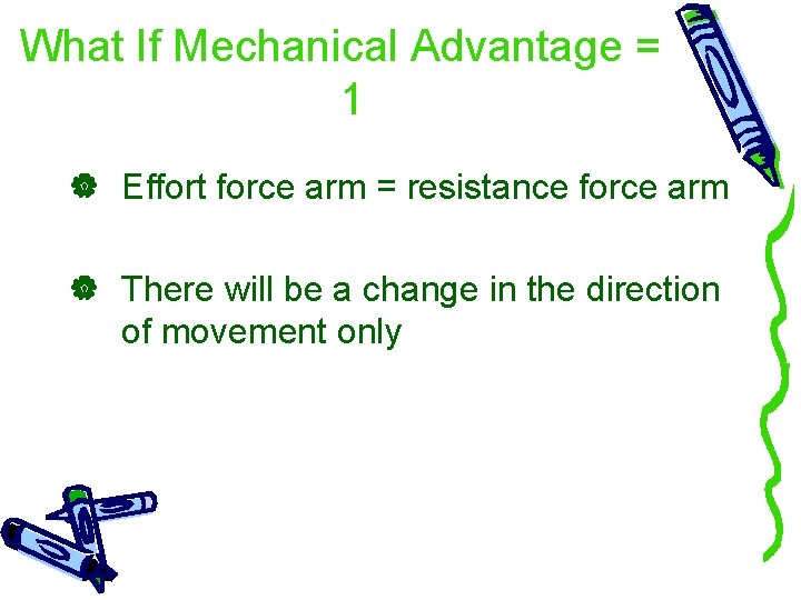 What If Mechanical Advantage = 1 Effort force arm = resistance force arm There