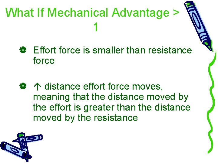 What If Mechanical Advantage > 1 Effort force is smaller than resistance force distance