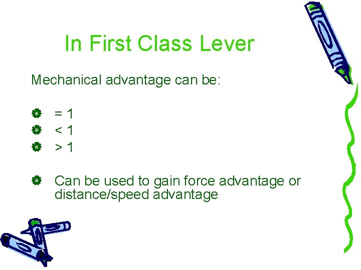 In First Class Lever Mechanical advantage can be: =1 <1 >1 Can be used