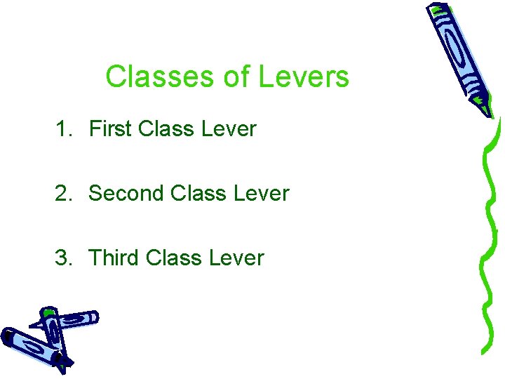 Classes of Levers 1. First Class Lever 2. Second Class Lever 3. Third Class