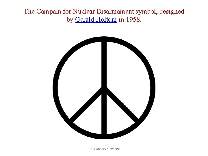 The Campain for Nuclear Disarmament symbol, designed by Gerald Holtom in 1958. Dr. Mahadev The Campain for Nuclear Disarmament symbol, designed by Gerald Holtom in 1958. Dr. Mahadev