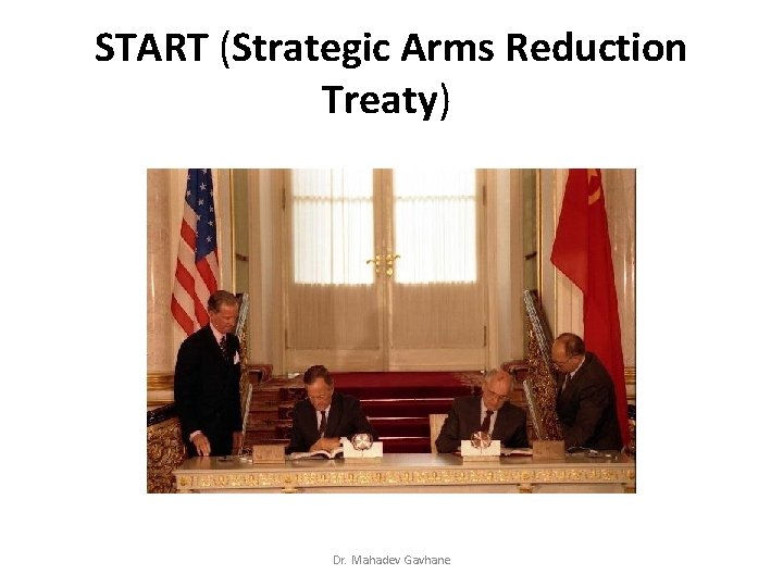 START (Strategic Arms Reduction Treaty) Dr. Mahadev Gavhane START (Strategic Arms Reduction Treaty) Dr. Mahadev Gavhane