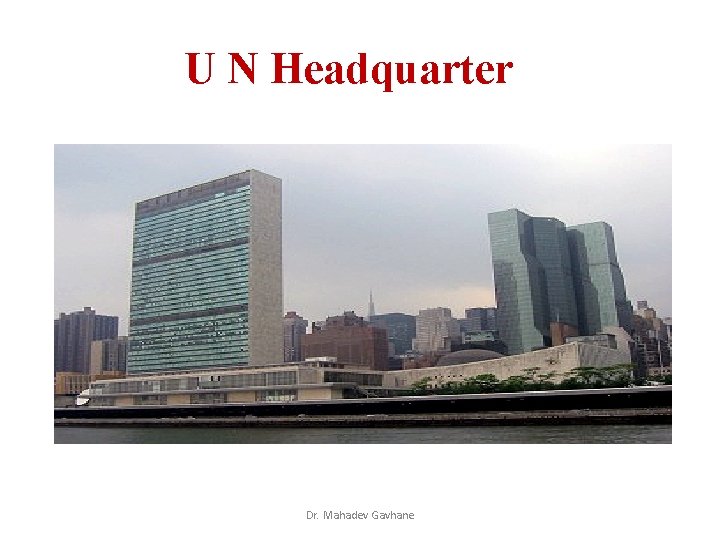 U N Headquarter Dr. Mahadev Gavhane U N Headquarter Dr. Mahadev Gavhane